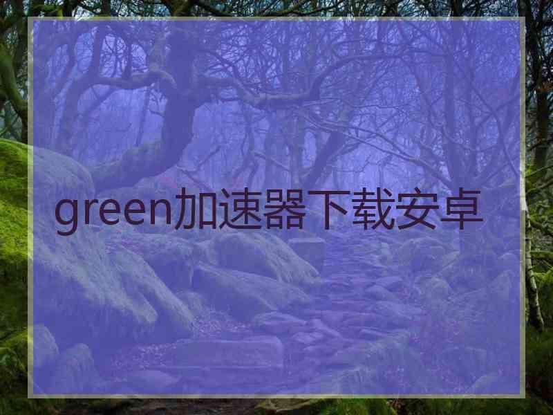 green加速器下载安卓