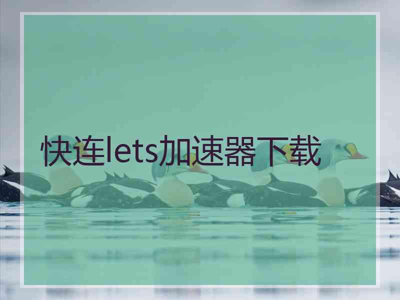 快连lets加速器下载