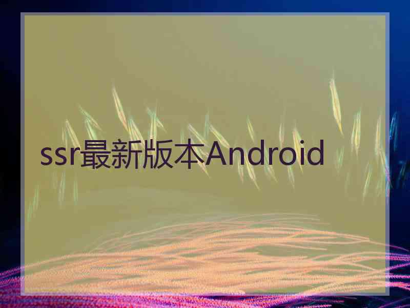 ssr最新版本Android