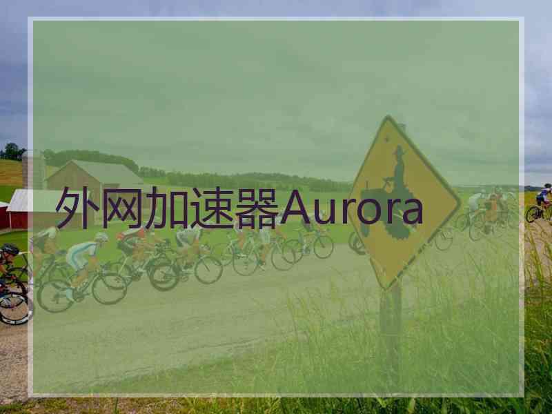 外网加速器Aurora