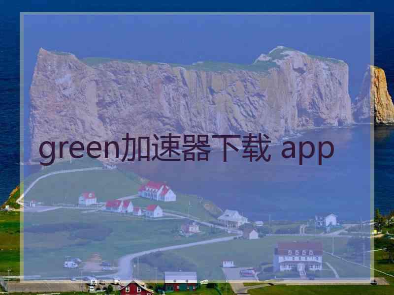 green加速器下载 app