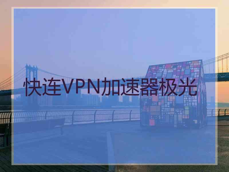 快连VPN加速器极光