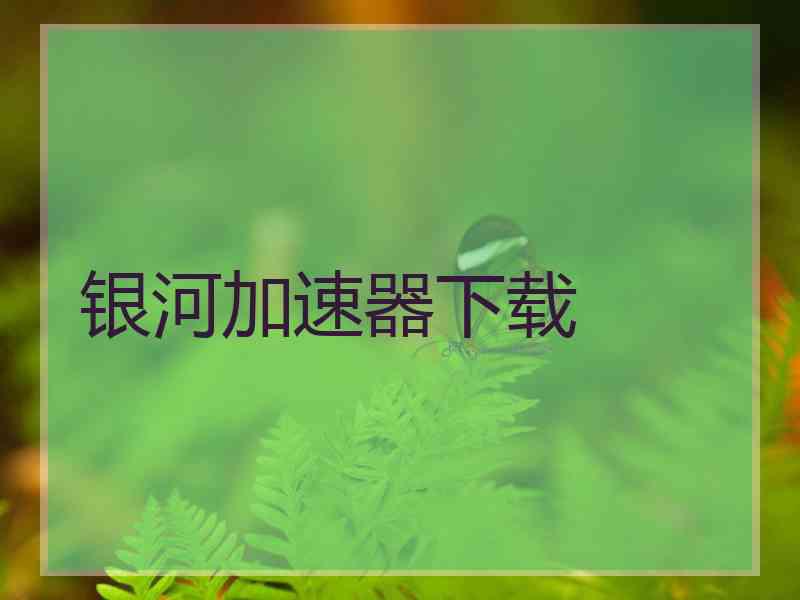 银河加速器下载