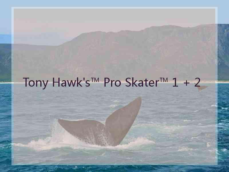 Tony Hawk's™ Pro Skater™ 1 + 2