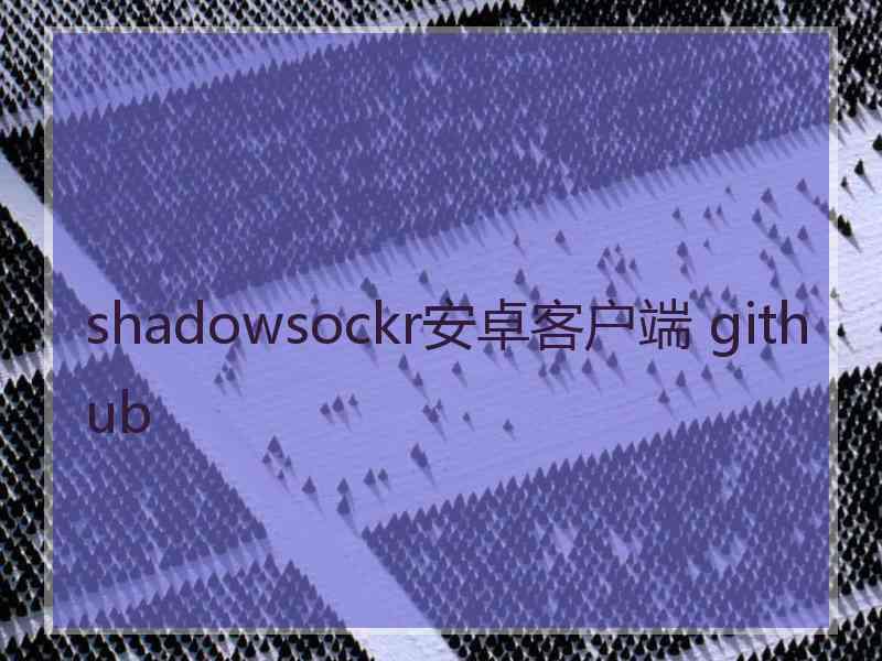 shadowsockr安卓客户端 github