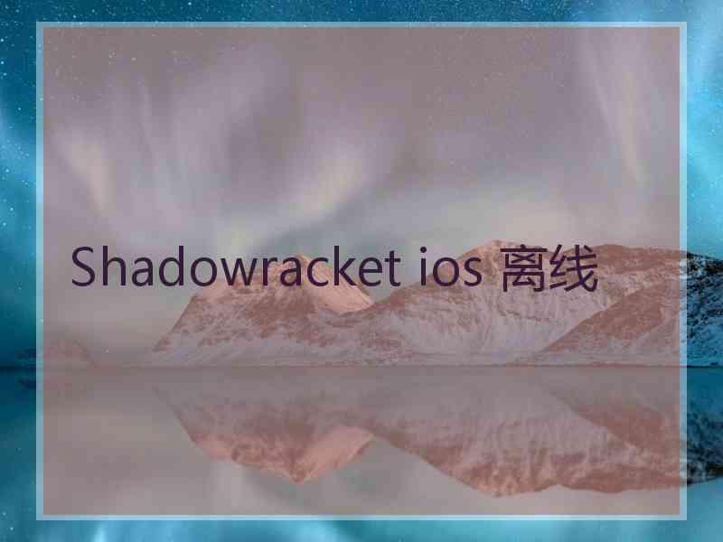 Shadowracket ios 离线