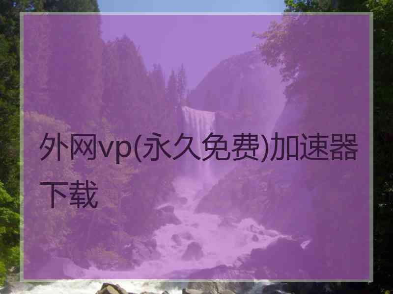 外网vp(永久免费)加速器下载