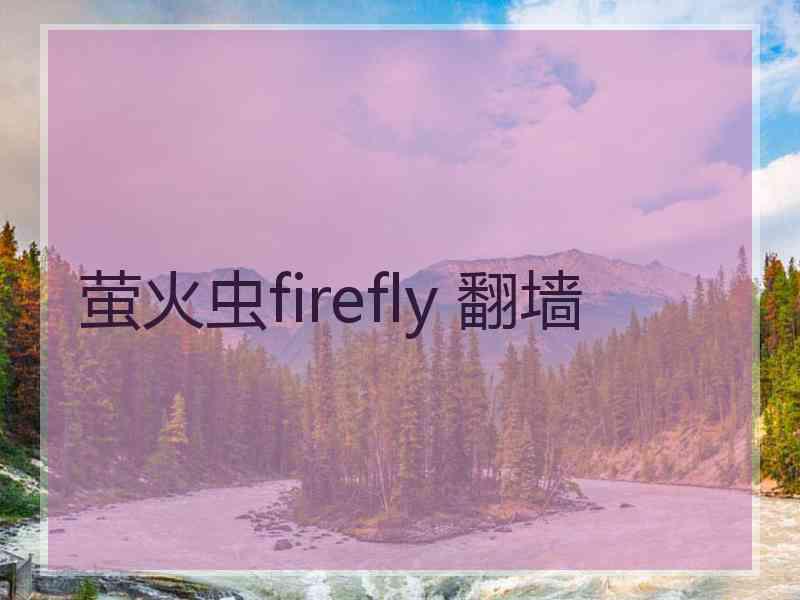 萤火虫firefly 翻墙