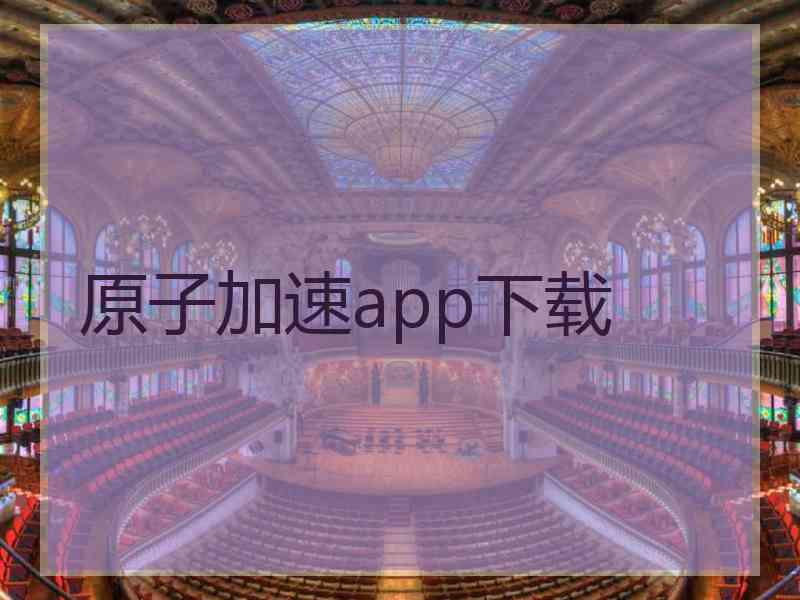 原子加速app下载