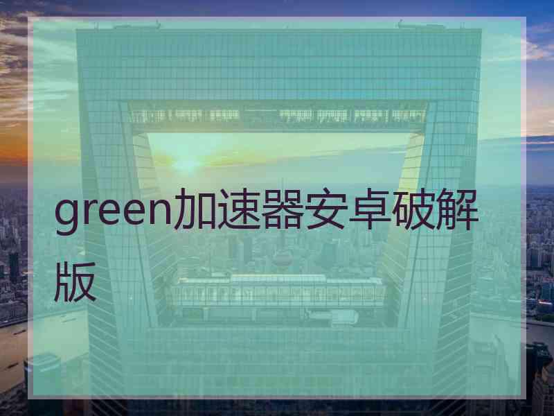 green加速器安卓破解版