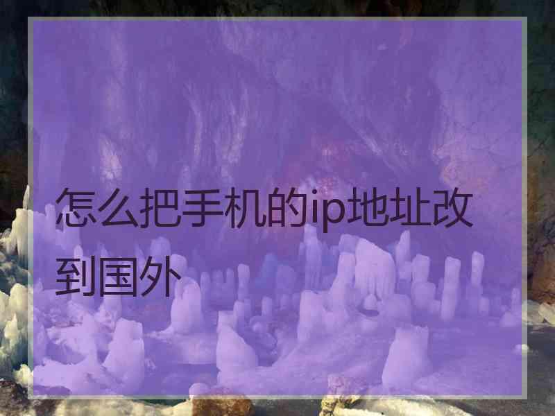 怎么把手机的ip地址改到国外