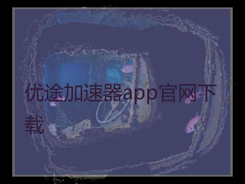 优途加速器app官网下载