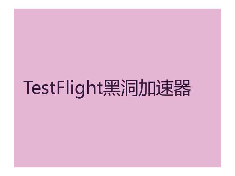 TestFlight黑洞加速器