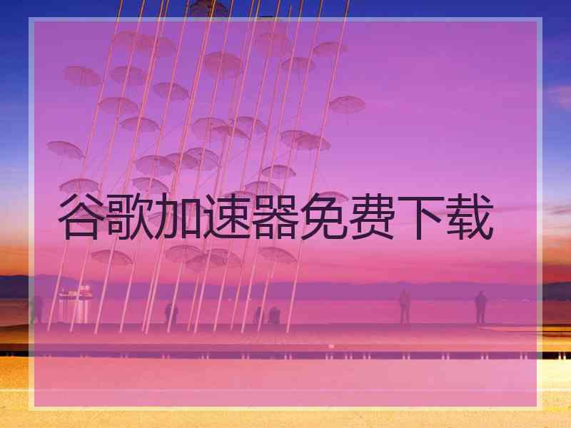 谷歌加速器免费下载